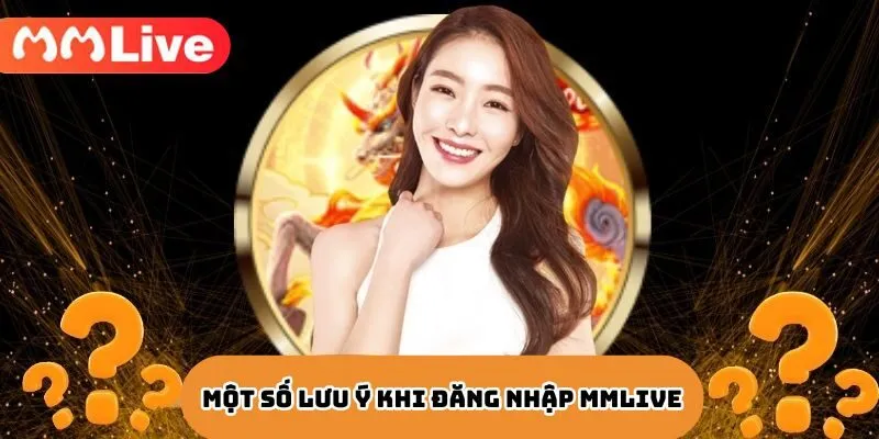 Một số lưu ý khi đăng nhập vào nhà cái MMLIVE